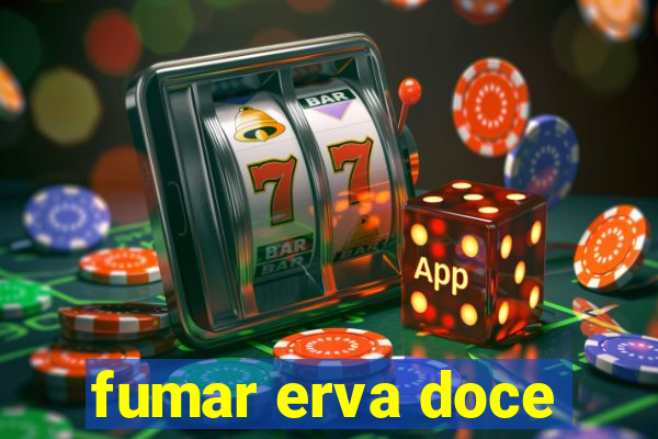 fumar erva doce